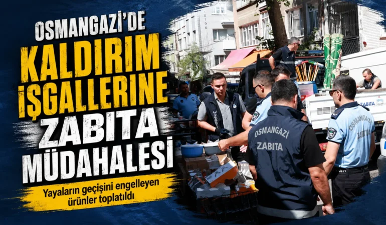 Osmangazi’de kaldırım işgallerine zabıta müdahalesi