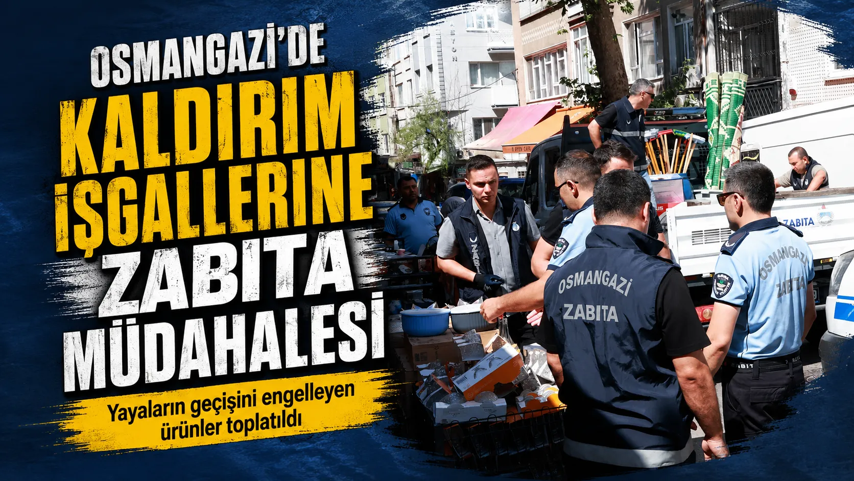 Osmangazi’de kaldırım işgallerine zabıta müdahalesi