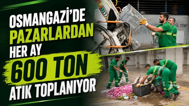 Osmangazi’de Pazarlardan Her Ay 600 Ton Atık Toplanıyor
