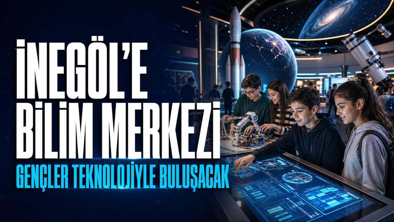 İnegöl’e bilim merkezi geliyor: Gençler teknolojiyle buluşacak