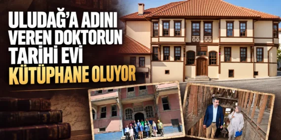 Uludağ’a adını veren doktorun tarihi evi kütüphane oluyor