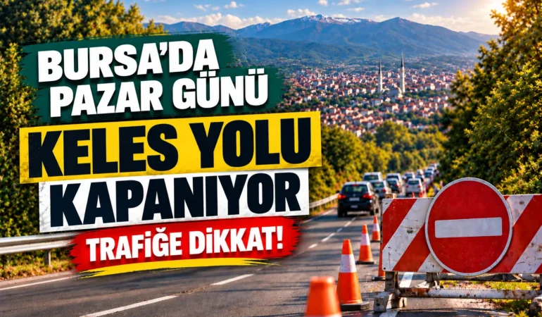 Bursa’da Keles Yolu Trafiğe Kapanıyor