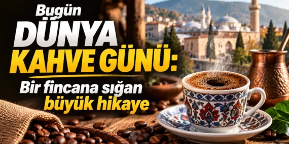 Bugün Dünya Kahve Günü: Bir fincana sığan büyük hikâye